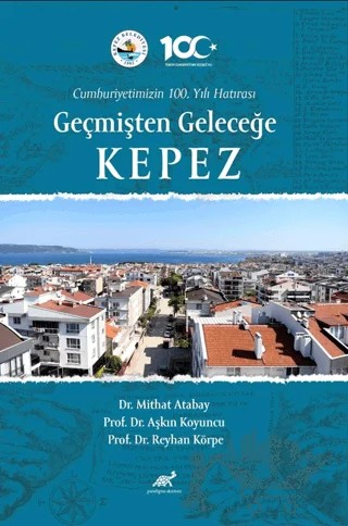 Cumhuriyetimizin 100. Yılı Hatırası Geçmişten Geleceğe Kepez – Reyhan Körpe, Aşkın Koyuncu, Mithat Atabay – Paradigma Akademi Yayınları kitap kapağı