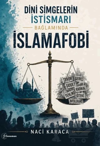 Dini Simgelerin İstismarı Bağlamında İslamafobi – Naci Karaca – Fenomen Yayıncılık kitap kapağı