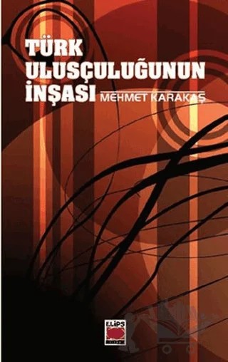 Türk Ulusçuluğunun İnşası – Mehmet Karakaş – Elips Kitap kitap kapağı