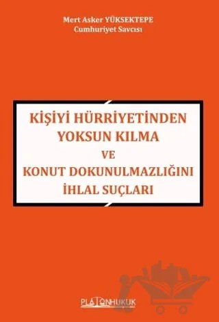 Kişiyi Hürriyetinden Yoksun Kılma ve Konut Dokunulmazlığını İhlal Suçları – Mert Asker Yüksektepe – Platon Hukuk kitap kapağı