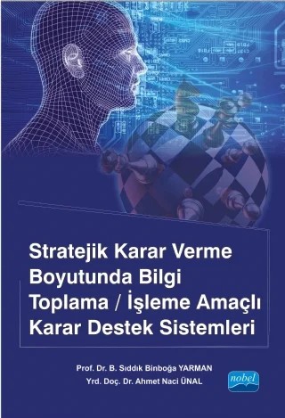 Stratejik Karar Verme Boyutunda Bilgi Toplama/İşleme Amaçlı Karar Destek Sistemleri – B. Sıddık Binboğa YARMAN - Ahmet Naci ÜNAL – Nobel Akademik Yayıncılık kitap kapağı