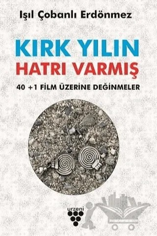 Kırk Yılın Hatrı Varmış - 40+1 Film Üzerine Değinmeler – Işıl Çobanlı Erdönmez – Urzeni Yayıncılık kitap kapağı
