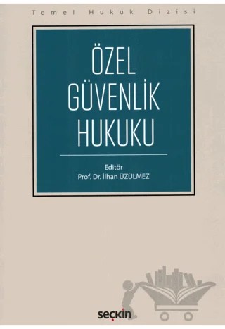 Özel Güvenlik Hukuku – İlhan Üzülmez, Mahmut Koca, Ahmet Hulusi Akkaş, Ramazan Çağlayan – Seçkin Yayıncılık kitap kapağı