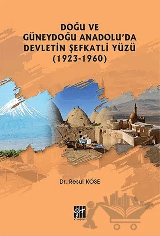Doğu ve Güneydoğu Anadolu'da Devletin Şefkatli Yüzü (1923-1960) – Resul Köse – Gazi Kitabevi kitap kapağı