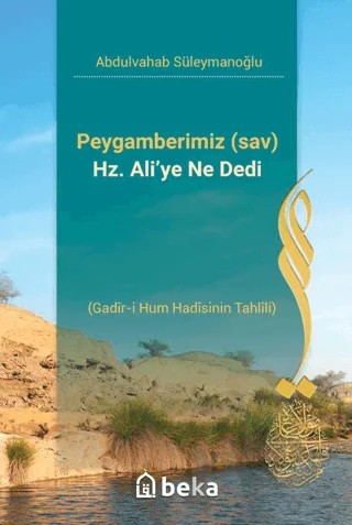 Peygamberimiz s.a.v Hz. Ali’ye Ne Dedi- Gadir-i Hum Hadisinin Tahlili – Abdulvahab Süleymanoğlu – Beka Yayınları kitap kapağı