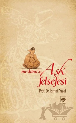 Mevlana’da Aşk Felsefesi – İsmail Yakıt – Ötüken Neşriyat kitap kapağı
