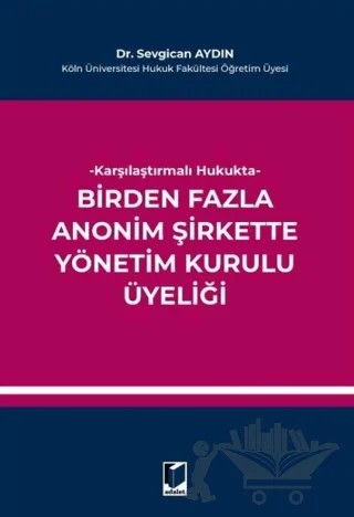 Karşılaştırmalı Hukukta Birden Fazla Anonim Şirkette Yönetim Kurulu Üyeliği – Sevgican Aydın – Adalet Yayınevi kitap kapağı