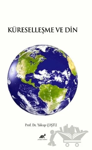 Küreselleşme ve Din – Yakup Çoştu – Paradigma Akademi Yayınları kitap kapağı