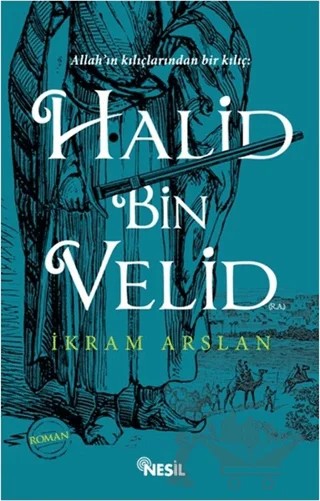 Allah'ın Kılıçlarından Bir Kılıç: Halid Bin Velid – İkram Arslan – Nesil Yayınları kitap kapağı