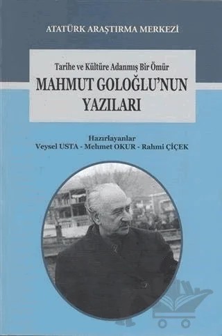 Tarihe ve Kültüre Adanmış Bir Ömür Mahmut Goloğlu'nun Yazıları – Mehmet Okur, Rahmi Çiçek, Veysel Usta – Atatürk Araştırma Merkezi kitap kapağı