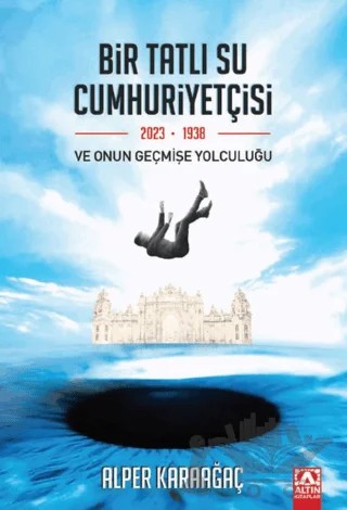 Bir Tatlı Su Cumhuriyetçisi Ve Onun Geçmişe Yolculuğu – Alper Karaağaç – Altın Kitaplar kitap kapağı