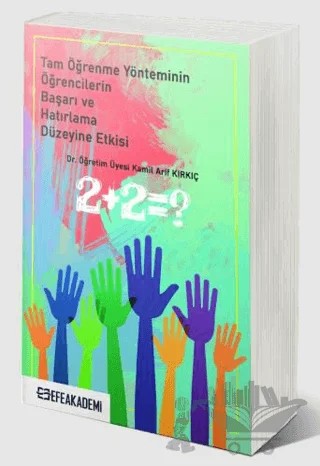 Tam Öğrenme Yönteminin Öğrencilerin Başarı ve Hatırlama Düzeyine Etkisi – Kamil Arif Kırkıç – Efe Akademi Yayınları kitap kapağı