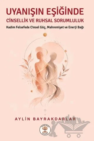 Uyanışın Eşiğinde Cinsellik ve Ruhsal Sorumluluk – Aylin Bayrakdarlar – Yazar Ağacı Yayınevi kitap kapağı