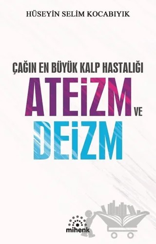 Çağın En Büyük Kalp Hastalığı Ateizm ve Deizm – Hüseyin Selim Kocabıyık – Mihenk Kitap kitap kapağı
