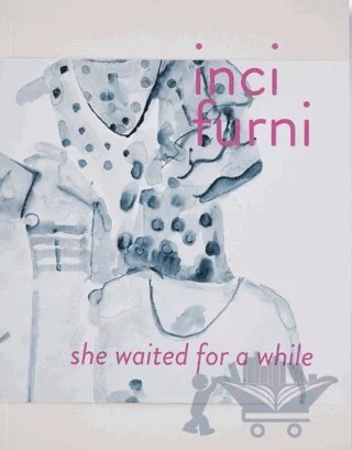 İnci Furni: She Waited for a While – Eda Berkmen, Süreyyya Evren – ARTER kitap kapağı