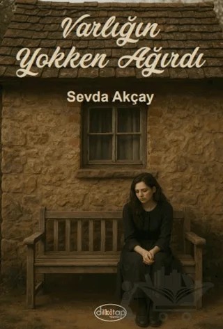 Varlığın Yokken Ağırdı – Sevda Akçay – Dilkitap Yayınları kitap kapağı