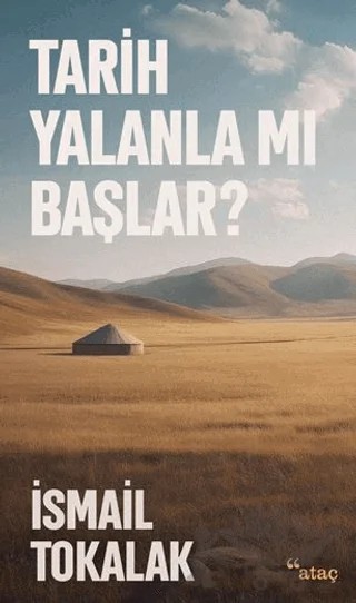 Tarih Yalanla Mı Başlar? – İsmail Tokalak – Ataç Yayınları kitap kapağı