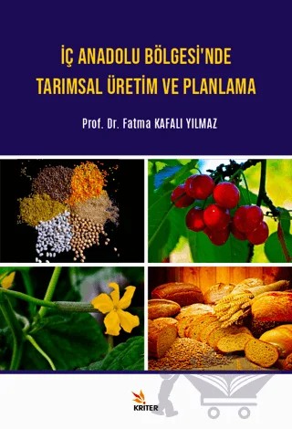 İç Anadolu Bölgesi’nde Tarımsal Üretim ve Planlama – Fatma Kafalı Yılmaz – Kriter Yayınları kitap kapağı