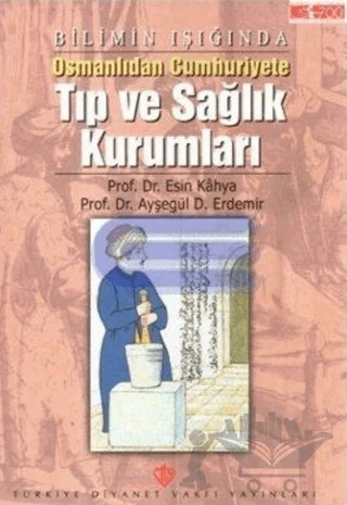Bilimin Işığında Osmanlıdan Cumhuriyete Tıp ve Sağlık Kurumları – Esin Kâhya, Ayşegül D. Erdemir – Türkiye Diyanet Vakfı Yayınları kitap kapağı