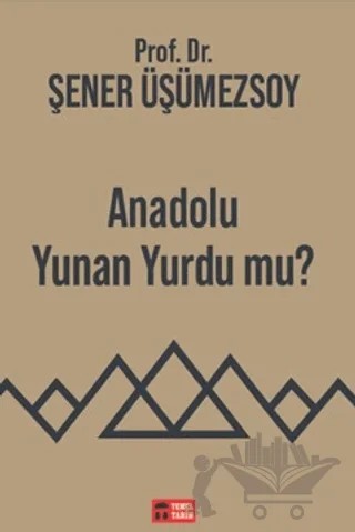 Anadolu Yunan Yurdu mu? – Şener Üşümezsoy – Temel Tarih Kitaplığı kitap kapağı