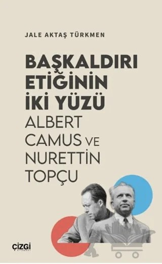 Başkaldırı Etiğinin İki Yüzü Albert Camus ve Nurettin Topçu – Jale Aktaş Türkmen – Çizgi Kitabevi Yayınları kitap kapağı
