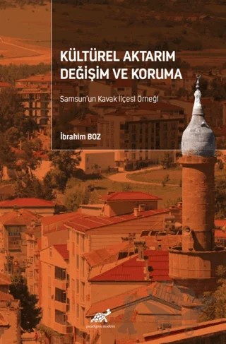 Kültürel Aktarım Değişim ve Koruma Samsun’un Kavak İlçesi Örneği – İbrahim Boz – Paradigma Akademi Yayınları kitap kapağı