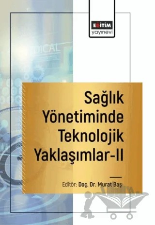 Sağlık Yönetiminde Teknolojik Yaklaşımlar-2 – Murat Baş, Beyzanur Üstünbaş, Ceyda Ataç, Tunahan Çevik, Refika Ülke Şimdi, Semra Altsoy, Özlem Gedik, Ferhat Onur Ağaoğlu, Sinan Tarsuslu, Emine Gökmen, Barış Dönmez, Figen Özşahin, Altuğ Çağatay, Kübra Karabulut Meral, Aleyna Cebeci, Mehmet Çinibulak, Dilek Uysal – Eğitim Yayınevi - Bilimsel Eserler kitap kapağı