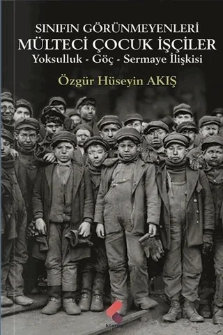 Sınıfın Görünmeyenleri Mülteci İşçi Çocuklar – Özgür Hüseyin Akış – Klaros Yayınları kitap kapağı