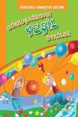 Öykülerle Karakter Eğitimi - Gökkuşağından Yeşil Öyküler – İffet Oral, Melike Tamsoy, Nazan Özen, Özkan Şan, Sevda Yüksel, Ülkü Duysak – Yuva Yayınları kitap kapağı