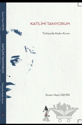 Katilimi Tanıyorum - Türkiye’de Kadın Kırımı – Sinem Nazlı Demir – A7 Kitap kitap kapağı