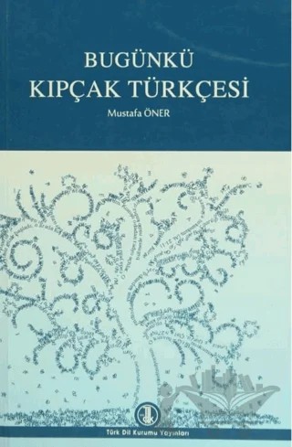 Bugünkü Kıpçak Türkçesi – Mustafa Öner – Türk Dil Kurumu Yayınları kitap kapağı