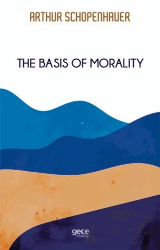 The Basis of Morality – Arthur Schopenhauer – Gece Kitaplığı kitap kapağı