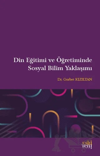 Din Eğitimi ve Öğretiminde Sosyal Bilim Yaklaşımı – Gurbet Kızıltan – Eski Yeni Yayınları kitap kapağı