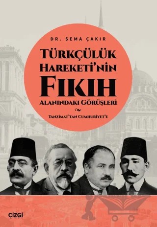 Türkçülük Hareketi’nin Fıkıh Alanındaki Görüşleri / Tanzimat’tan Cumhuriyet’e – Sema Çakır – Çizgi Kitabevi Yayınları kitap kapağı