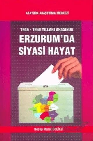 1946-1960 Yılları Arasında Erzurum'da Siyasi Hayat – Recep Murat Geçikli – Atatürk Araştırma Merkezi kitap kapağı