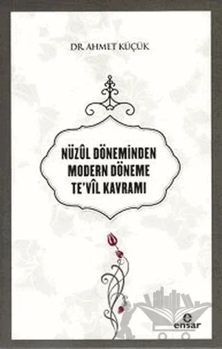Nüzul Döneminden Modern Döneme Te’vil Kavramı – Ahmet Küçük – Ensar Neşriyat kitap kapağı