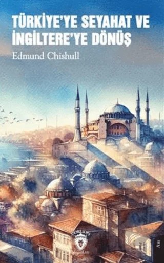 Türkiye'ye Seyahat ve İngiltere'ye Dönüş – Edmund Chishull – Dorlion Yayınları kitap kapağı