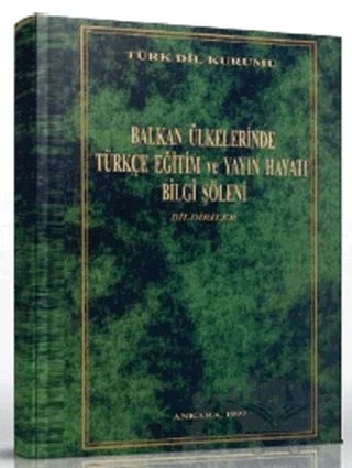 Balkan Ülkelerinde Türkçe Eğitim ve Yayın Hayatı Bilgi Şöleni – Kolektif – Türk Dil Kurumu Yayınları kitap kapağı