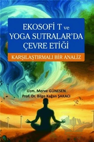 Ekosofi T ve Yoga Sutralar'da Çevre Etiği Karşılaştırmalı Bir Analiz – Merve Günesen, Bilge Kağan Şakacı – Ekin Basım Yayın kitap kapağı
