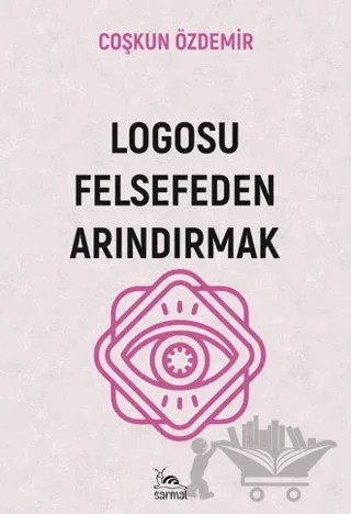 Logosu Felsefeden Arındırmak – Coşkun Özdemir – Sarmal Kitabevi kitap kapağı