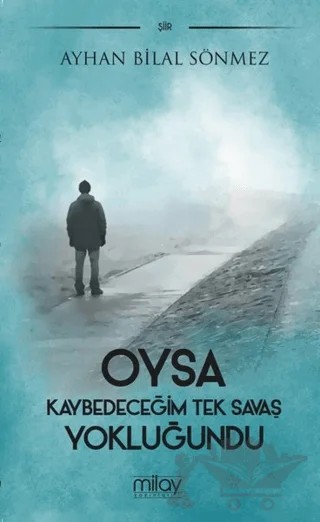 Oysa Kaybedeceğim Tek Savaş Yokluğundu – Ayhan Bilal Sönmez – Milay Yayınları kitap kapağı