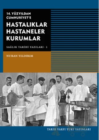 14. Yüzyıldan Cumhuriyet'e Hastalıklar Hastaneler Kurumlar – Nuran Yıldırım – Tarih Vakfı Yurt Yayınları kitap kapağı