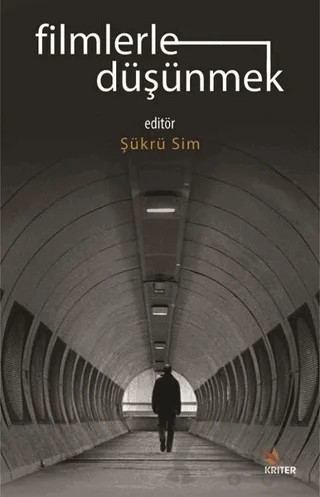 Filmlerle Düşünmek – Ayşe Dilan Salkaya, Deniz Telek, Elif Karakoç, Fatih Göksu, İsmail Doru, Murat Bozkurt, Savaş Keskin, Tanju Baran, Yusuf Ziya Gökçek – Kriter Yayınları kitap kapağı