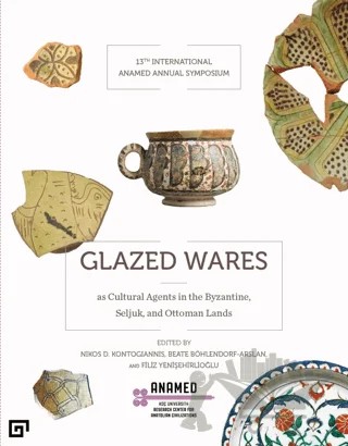 Glazed Wares as Cultural Agents in the Byzantine, Seljuk, and Ottoman Lands – Beate Böhlendorf-Arslan, Edna Stern, Eva Strothenke-Koch, Filiz Yenişehirlioğlu, Florence Liard, Fotini Kondyli, Gülgün Yılmaz, Gülsu Şimşek-Franci, Hatice Adıgüzel, Jacques Burlot, Lucile Martinet, Melanie Gibson, Muradiye Öztaşkın, Natalia Poulou, Nikos Kontogiannis, Nurşen Özkul Fındık, 4 yazar – Koç Üniversitesi Yayınları kitap kapağı