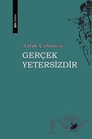 Gerçek Yetersizdir – Şafak Çubukcu – Anima Yayınları kitap kapağı
