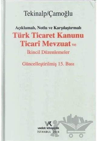 Açıklamalı, Notlu ve Karşılaştırmalı Türk Ticaret Kanunu Ticari Mevzuat ve İkincil Düzenlemeler – Ersin Çamoğlu, Ünal Tekinalp – Vedat Kitapçılık kitap kapağı