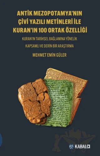 Antik Mezopotamya’nin Çi̇vi̇ Yazılı Meti̇nleri̇ İle Kuran’ın 100 Ortak Özelli̇ği̇ – Mehmet Emin Güler – Kabalcı Yayınevi - Doruk Yayınları kitap kapağı