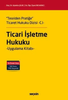 "Teoriden Pratiğe" Ticaret Hukuku Dizisi –C.I–"Ticari İşletme Hukuku" Uygulama Kitabı – Aytekin Çelik, Elif Akıncı – Seçkin Yayıncılık kitap kapağı