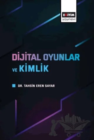 Dijital Oyunlar ve Kimlik – Tahsin Eren Sayar – Eğitim Yayınevi - Bilimsel Eserler kitap kapağı