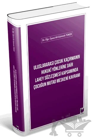 Uluslararası Çocuk Kaçırmanın Hukuki Yönlerine Dair Lahey Sözleşmesi Kapsamında Çocuğun Mutad Meskeni Kavramı – Ali Gümrah Toker – Adalet Yayınevi kitap kapağı